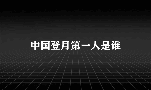 中国登月第一人是谁