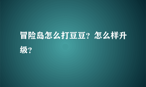 冒险岛怎么打豆豆？怎么样升级？