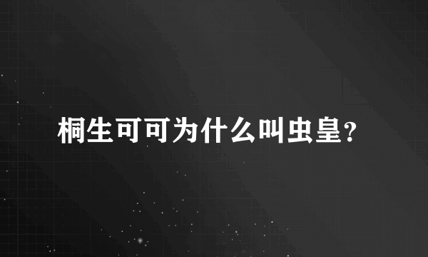 桐生可可为什么叫虫皇？