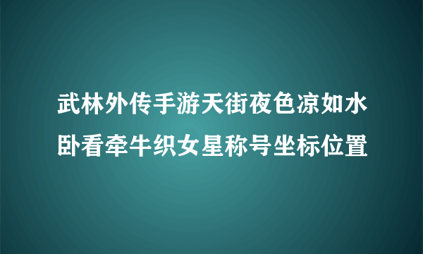武林外传手游天街夜色凉如水卧看牵牛织女星称号坐标位置