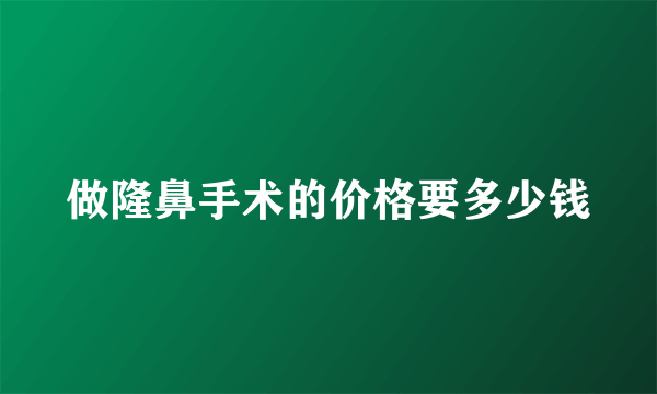 做隆鼻手术的价格要多少钱
