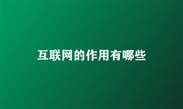 互联网的作用有哪些