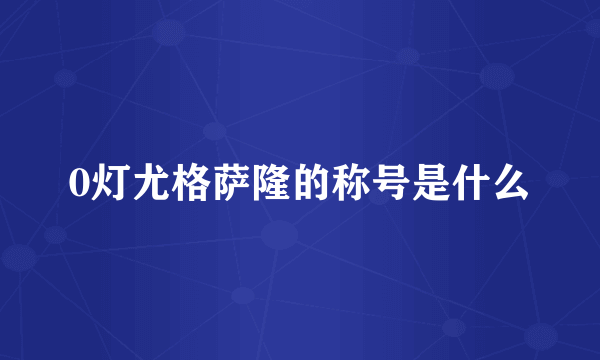 0灯尤格萨隆的称号是什么