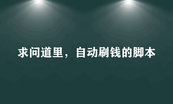 求问道里，自动刷钱的脚本