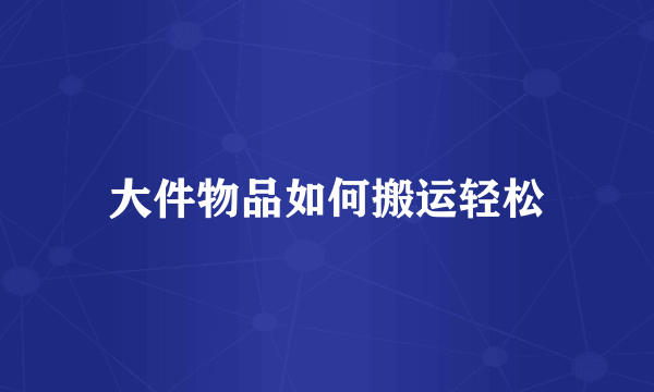 大件物品如何搬运轻松