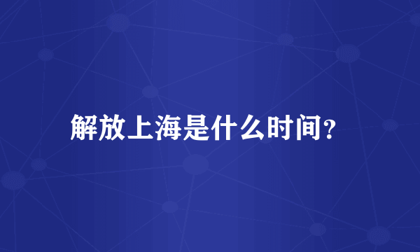 解放上海是什么时间？