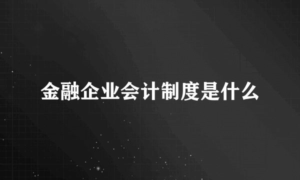 金融企业会计制度是什么