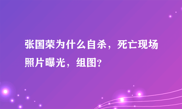 张国荣为什么自杀，死亡现场照片曝光，组图？