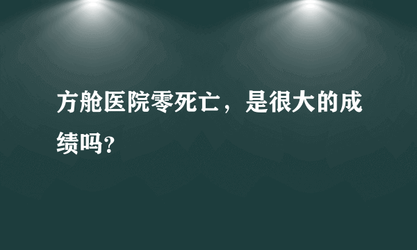 方舱医院零死亡，是很大的成绩吗？