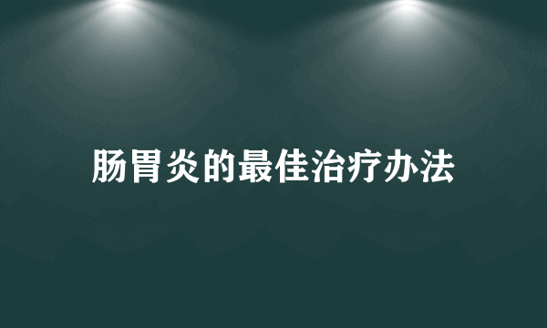 肠胃炎的最佳治疗办法
