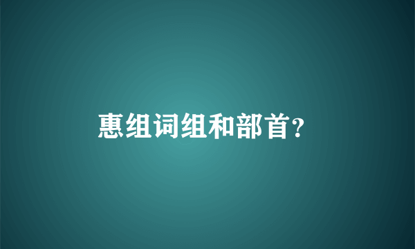 惠组词组和部首？