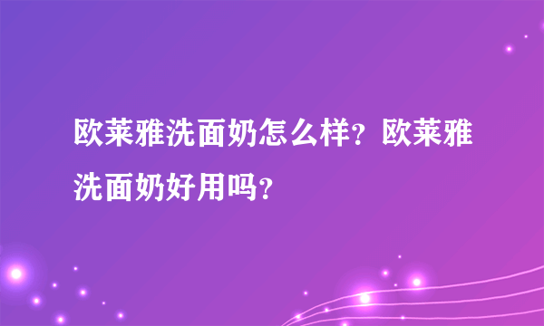 欧莱雅洗面奶怎么样？欧莱雅洗面奶好用吗？