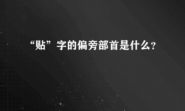 “贴”字的偏旁部首是什么？