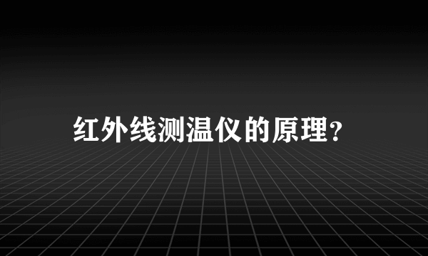 红外线测温仪的原理？