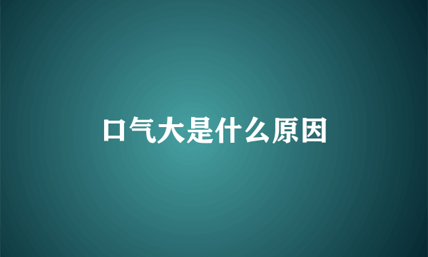 口气大是什么原因