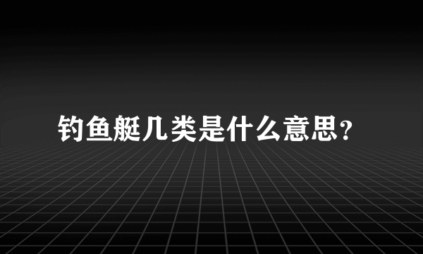 钓鱼艇几类是什么意思？