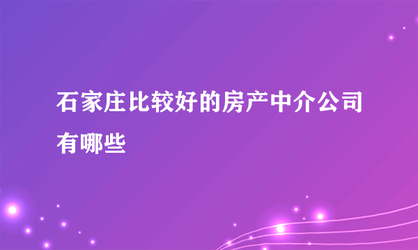 石家庄比较好的房产中介公司有哪些