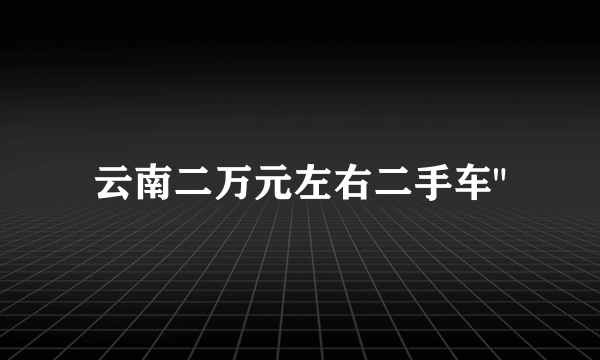 云南二万元左右二手车
