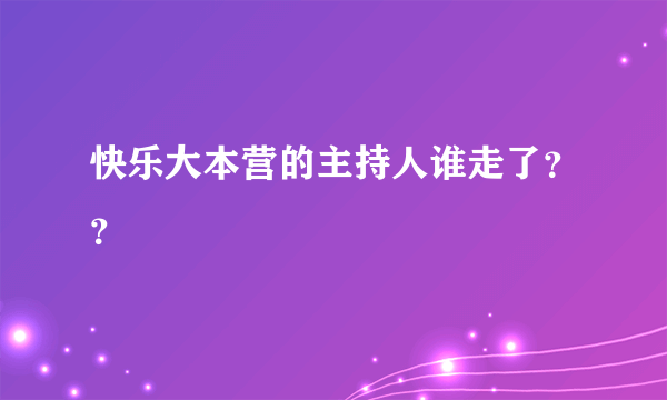 快乐大本营的主持人谁走了？？