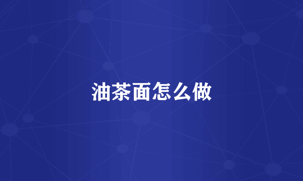 油茶面怎么做