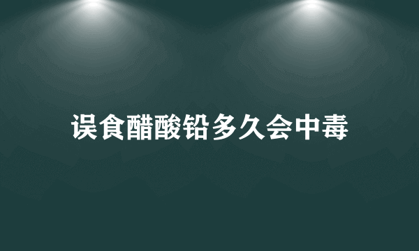 误食醋酸铅多久会中毒