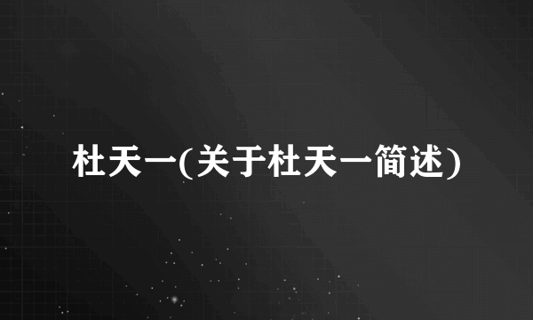 杜天一(关于杜天一简述)