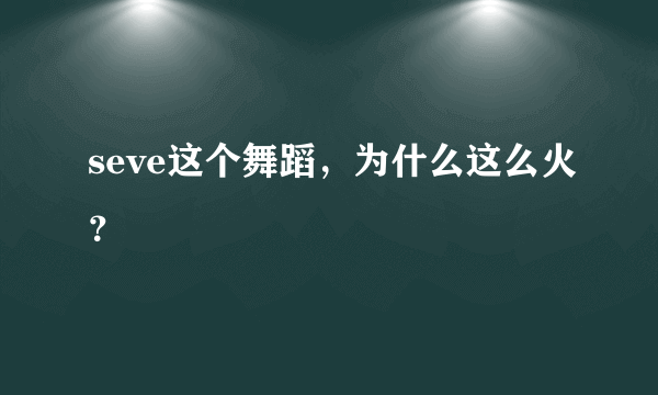 seve这个舞蹈，为什么这么火？
