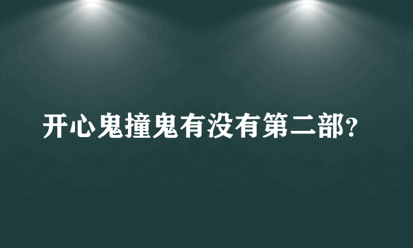 开心鬼撞鬼有没有第二部？