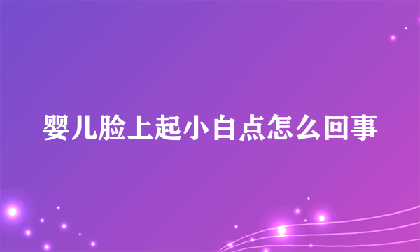婴儿脸上起小白点怎么回事