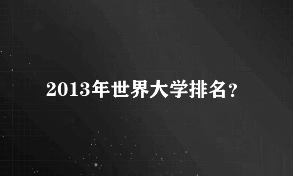 2013年世界大学排名？