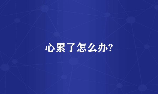 心累了怎么办?