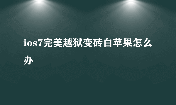 ios7完美越狱变砖白苹果怎么办