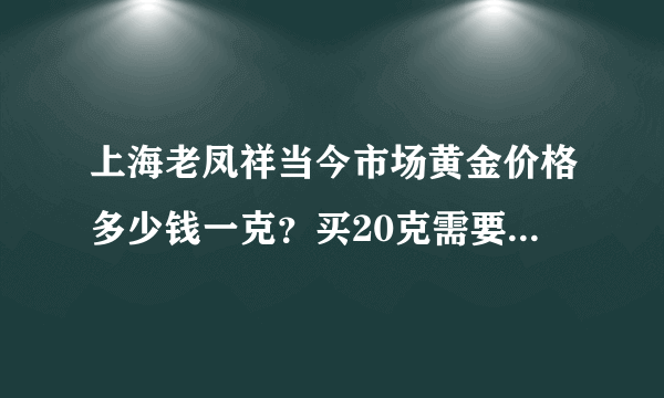 上海老凤祥当今市场黄金价格多少钱一克？买20克需要多少钱？