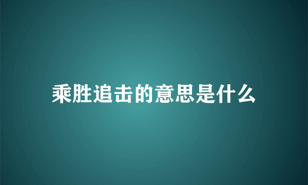 乘胜追击的意思是什么