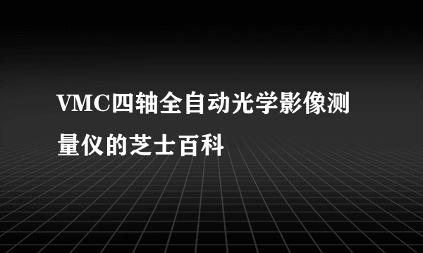 VMC四轴全自动光学影像测量仪的芝士百科