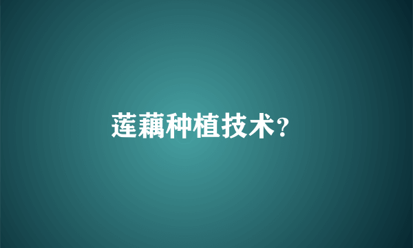 莲藕种植技术？