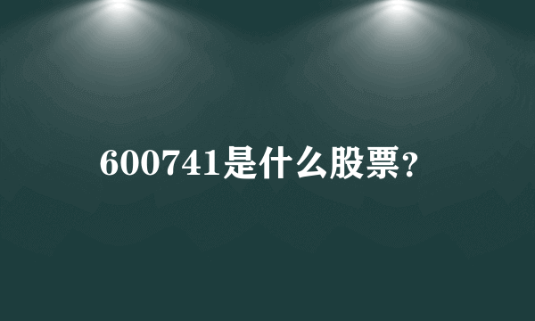 600741是什么股票？