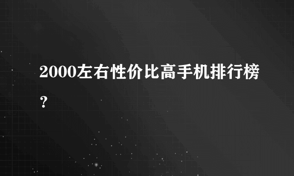 2000左右性价比高手机排行榜？