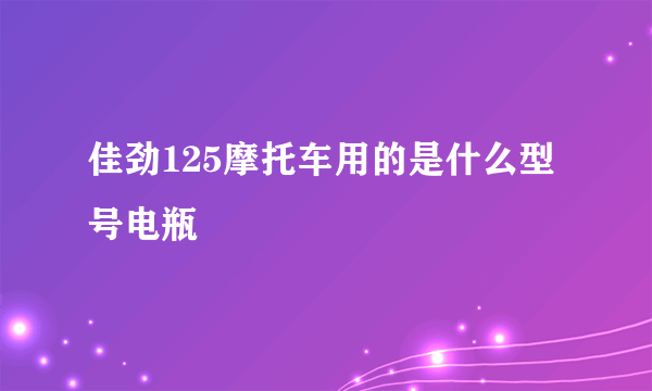 佳劲125摩托车用的是什么型号电瓶