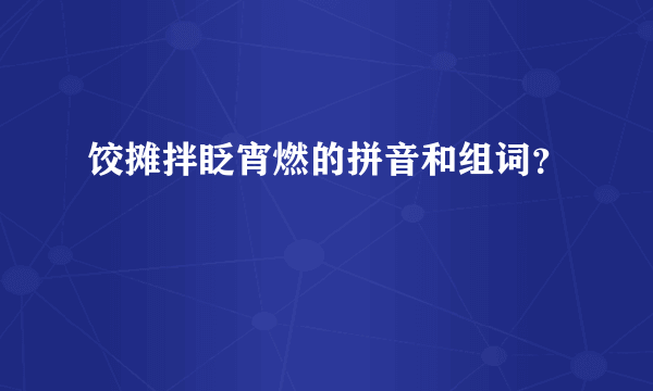 饺摊拌眨宵燃的拼音和组词？