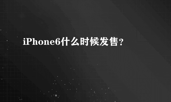 iPhone6什么时候发售？