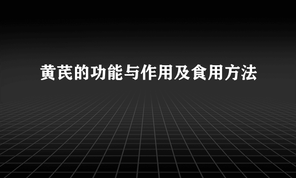 黄芪的功能与作用及食用方法