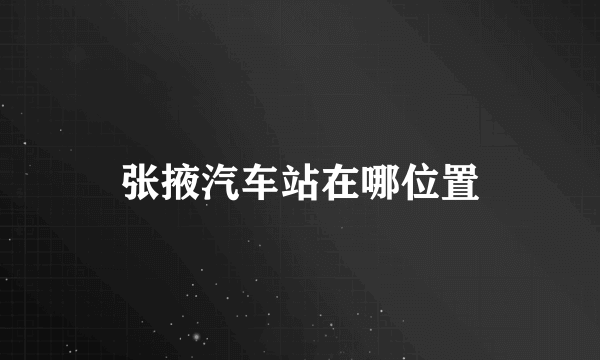 张掖汽车站在哪位置