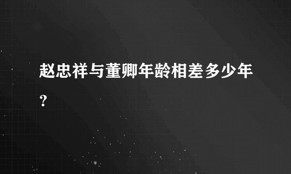 赵忠祥与董卿年龄相差多少年？