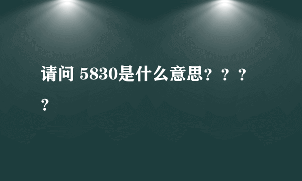 请问 5830是什么意思？？？？