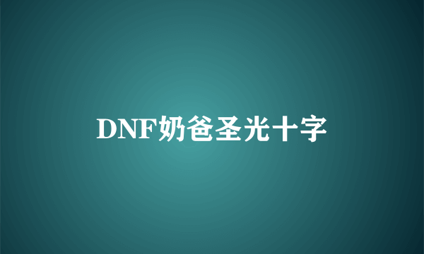 DNF奶爸圣光十字