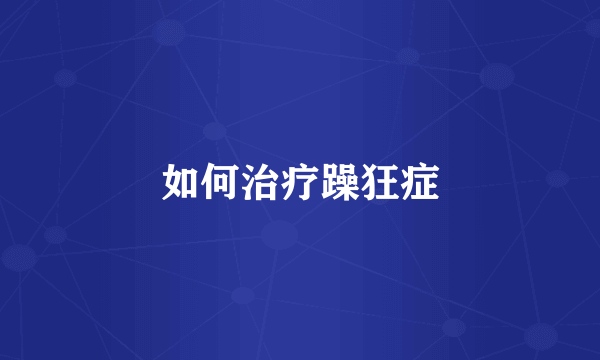 如何治疗躁狂症