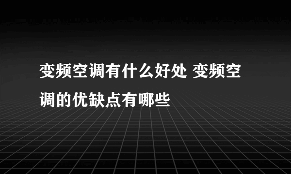 变频空调有什么好处 变频空调的优缺点有哪些
