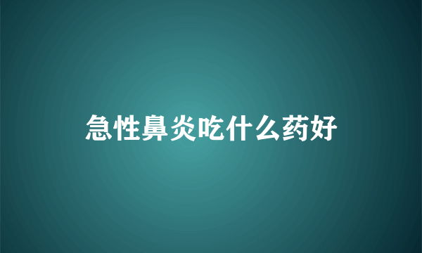 急性鼻炎吃什么药好