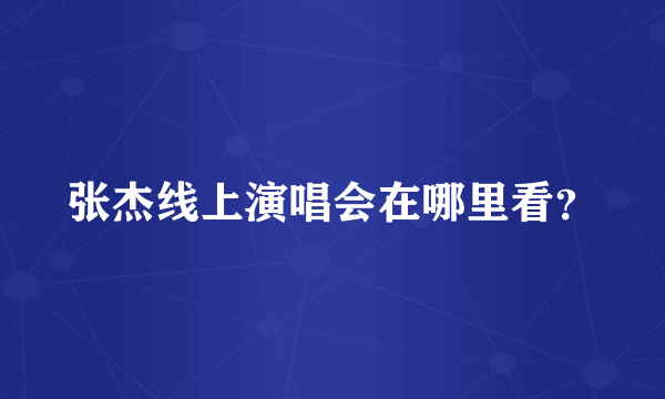 张杰线上演唱会在哪里看？